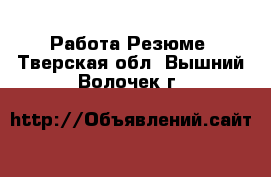 Работа Резюме. Тверская обл.,Вышний Волочек г.